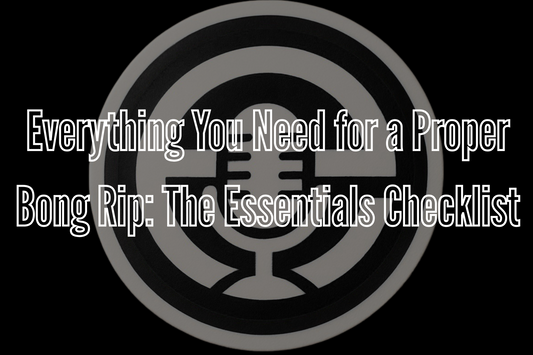 Everything You Need for a Proper Bong Rip: The Essentials Checklist