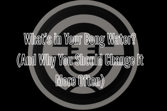 What’s in Your Bong Water? (And Why You Should Change It More Often)