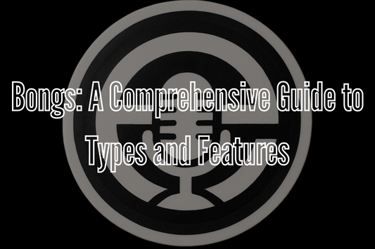 Bongs: A Comprehensive Guide to Types and Features