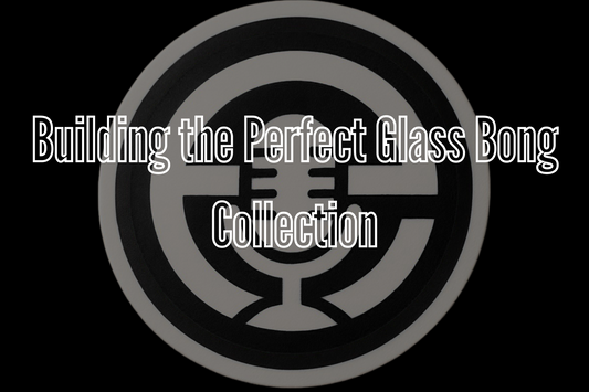 Building the Perfect Glass Bong Collection