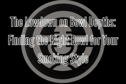 The Lowdown on Bowl Depths: Finding the Right Bowl for Your Smoking Style