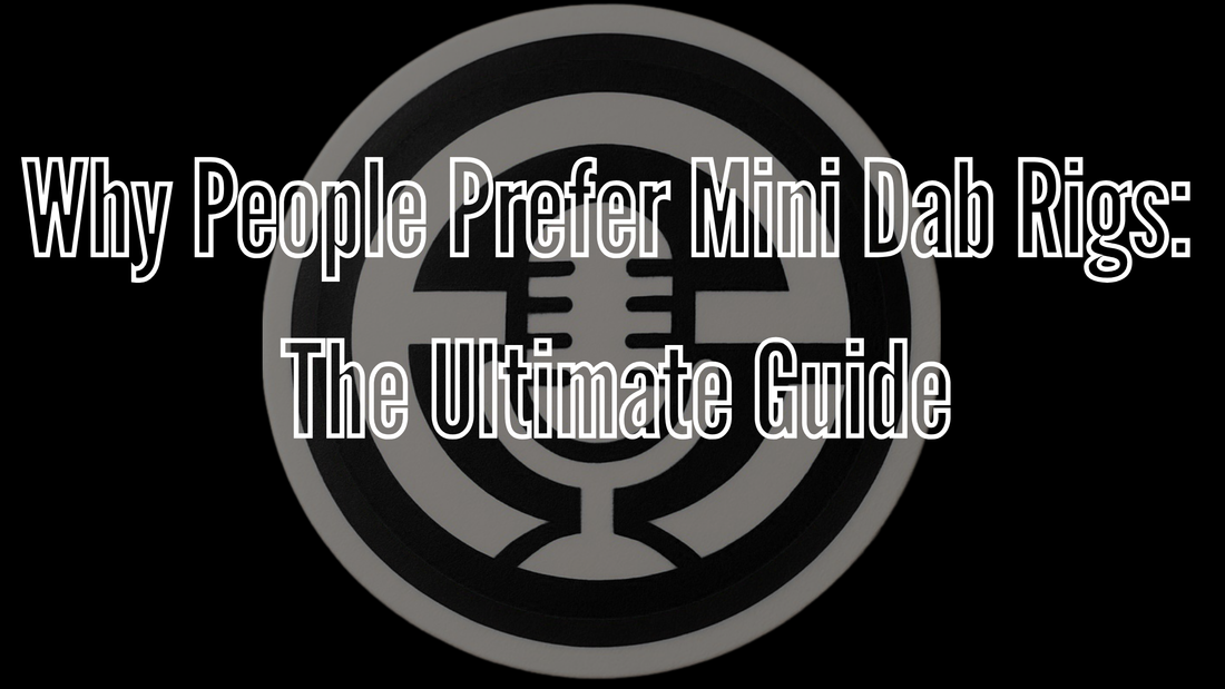 Why People Prefer Mini Dab Rigs: The Ultimate Guide