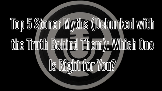 Top 5 Stoner Myths (Debunked with the Truth Behind Them)