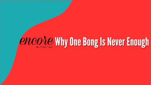 Why One Bong Is Never Enough