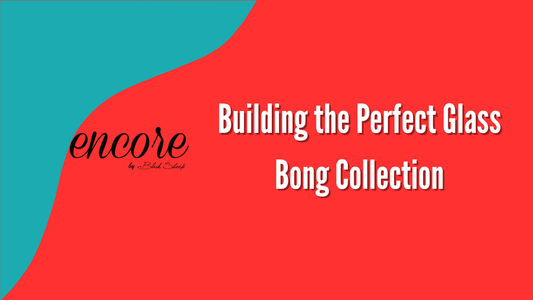 Building the Perfect Glass Bong Collection
