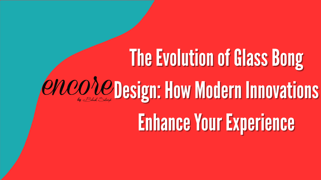 The Evolution of Glass Bong Design: How Modern Innovations Enhance Your Experience