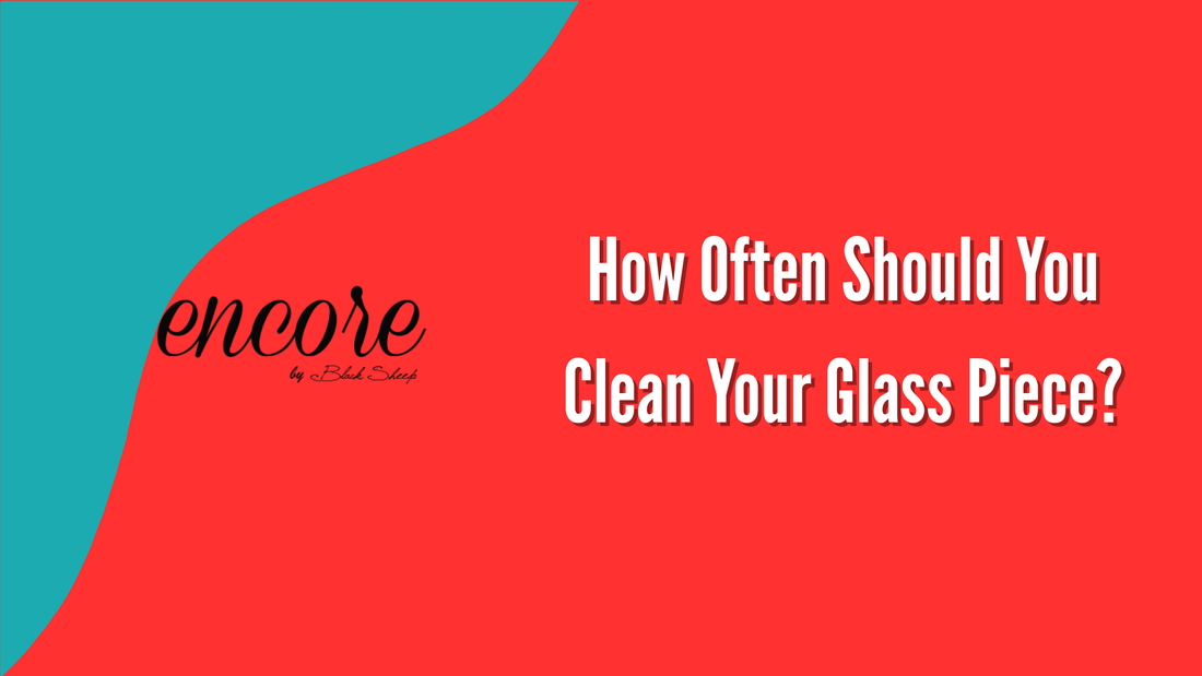 How Often Should You Clean Your Glass Piece?