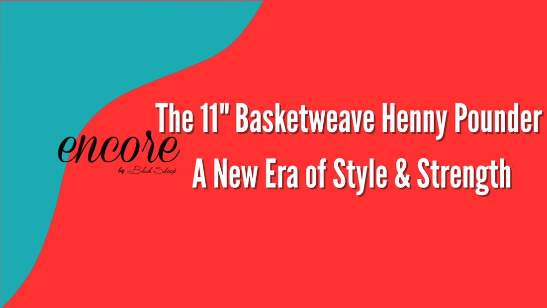 The 11" Basketweave Henny Pounder — A New Era of Style & Strength