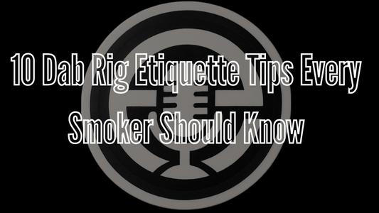 10 Dab Rig Etiquette Tips Every Smoker Should Know