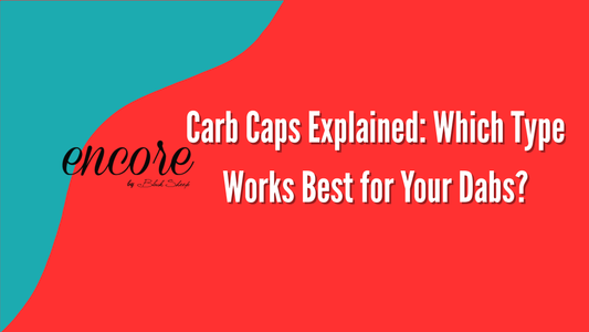 Carb Caps Explained: Which Type Works Best for Your Dabs?