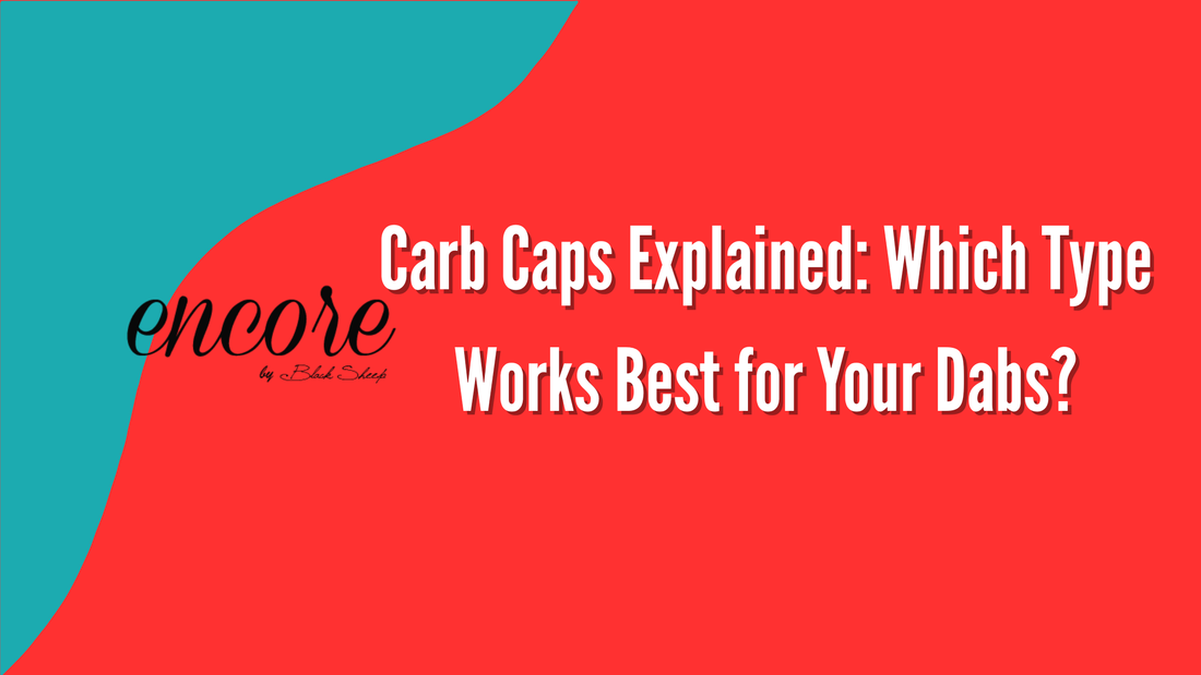Carb Caps Explained: Which Type Works Best for Your Dabs?