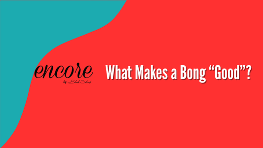 What Makes a Bong “Good”?