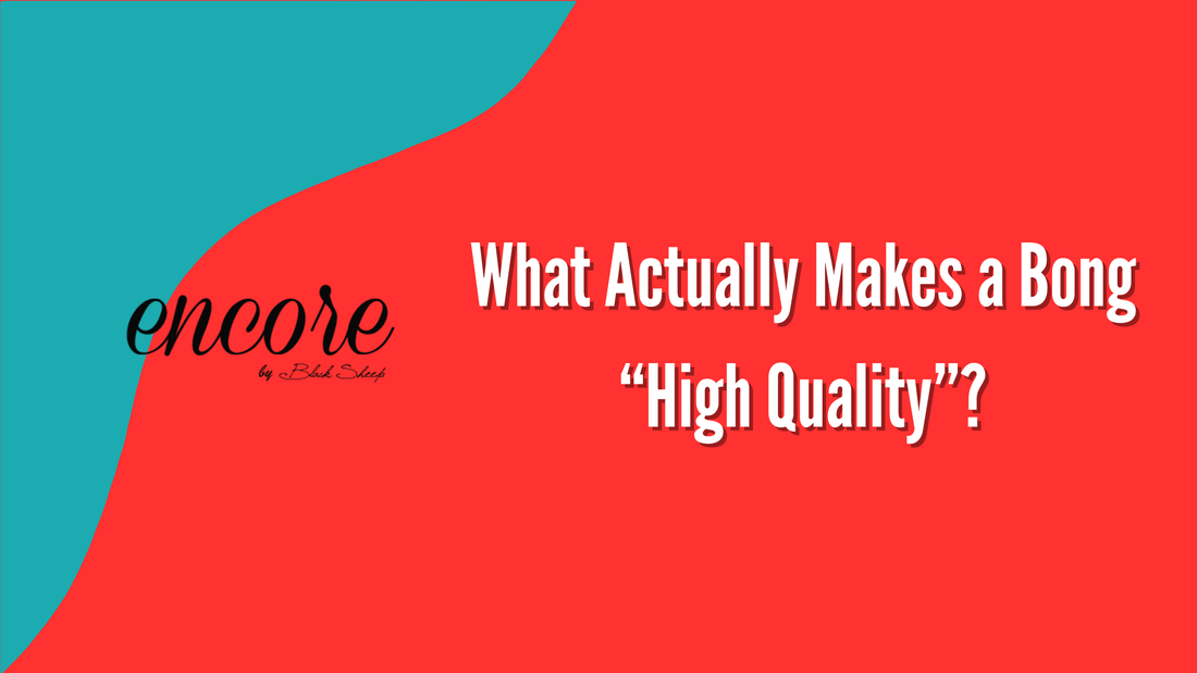 What Actually Makes a Bong “High Quality”?
