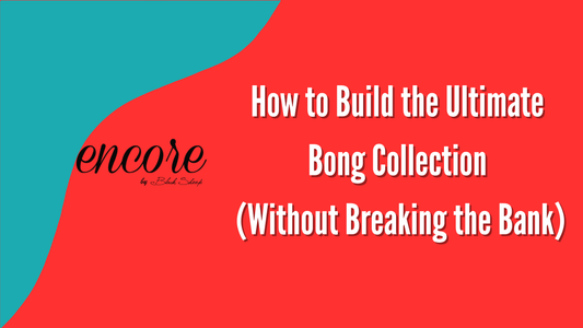 How to Build the Ultimate Bong Collection (Without Breaking the Bank)