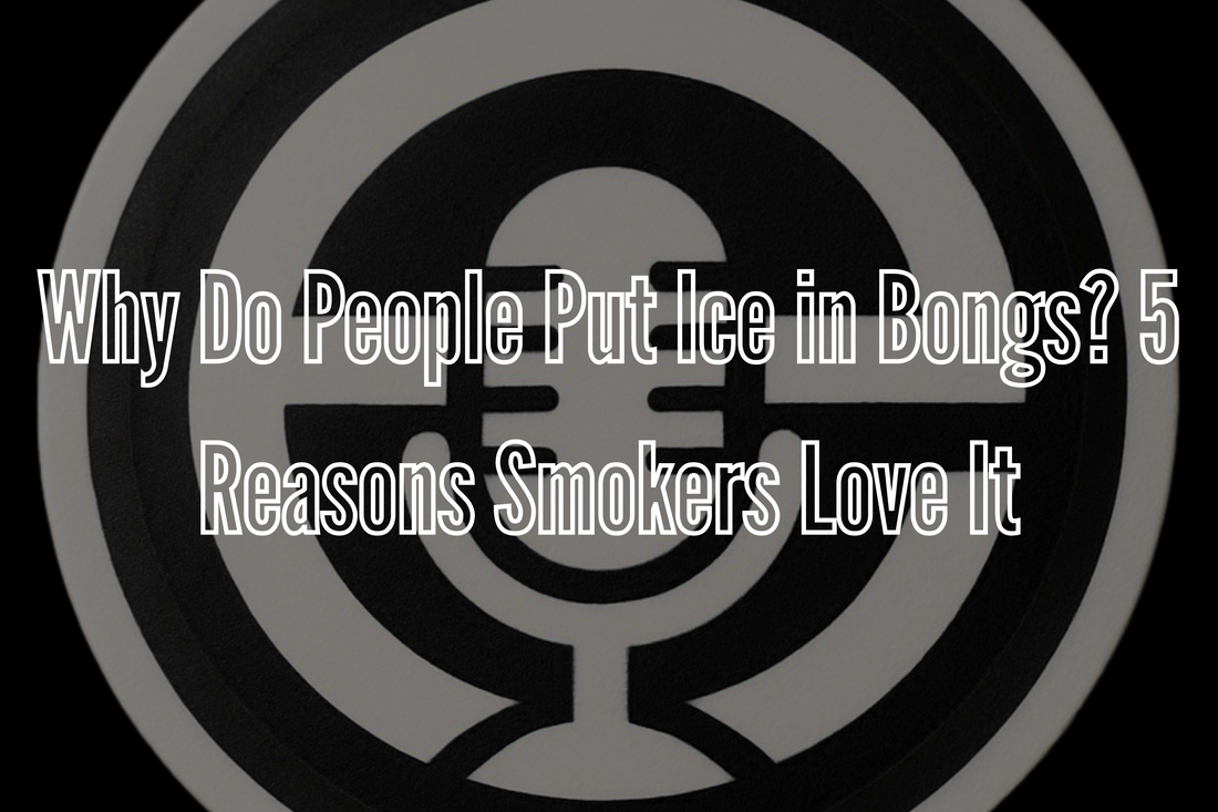 Why Do People Put Ice in Bongs? 5 Reasons Smokers Love It