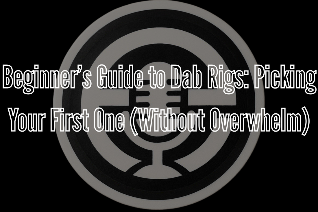 Beginner’s Guide to Dab Rigs: How to Choose Your First One Without the Overwhelm