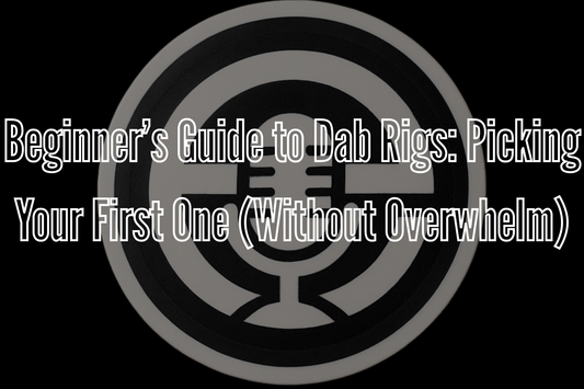 Beginner’s Guide to Dab Rigs: How to Choose Your First One Without the Overwhelm