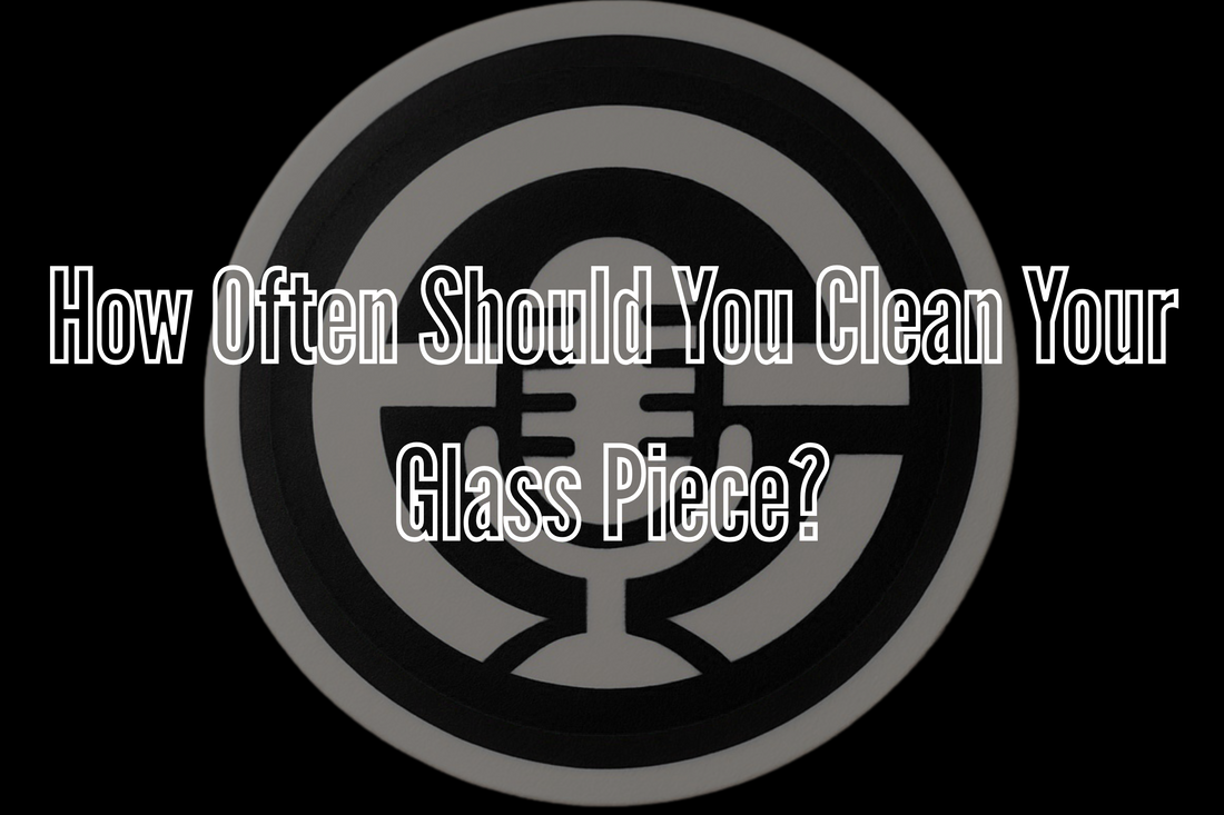 How Often Should You Clean Your Glass Piece?