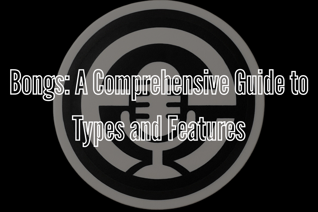 Bongs: A Comprehensive Guide to Types and Features
