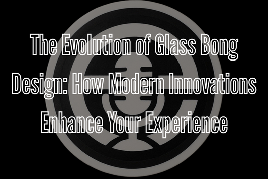 The Evolution of Glass Bong Design: How Modern Innovations Enhance Your Experience