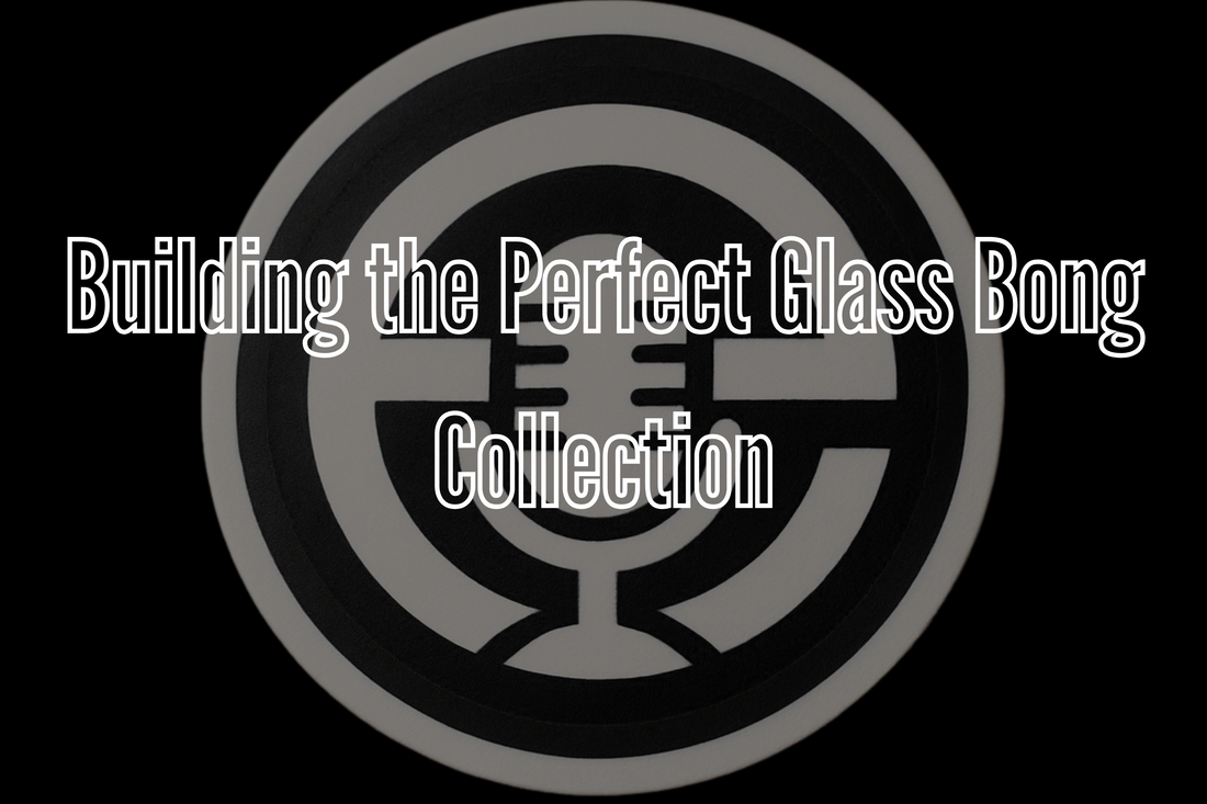 Building the Perfect Glass Bong Collection
