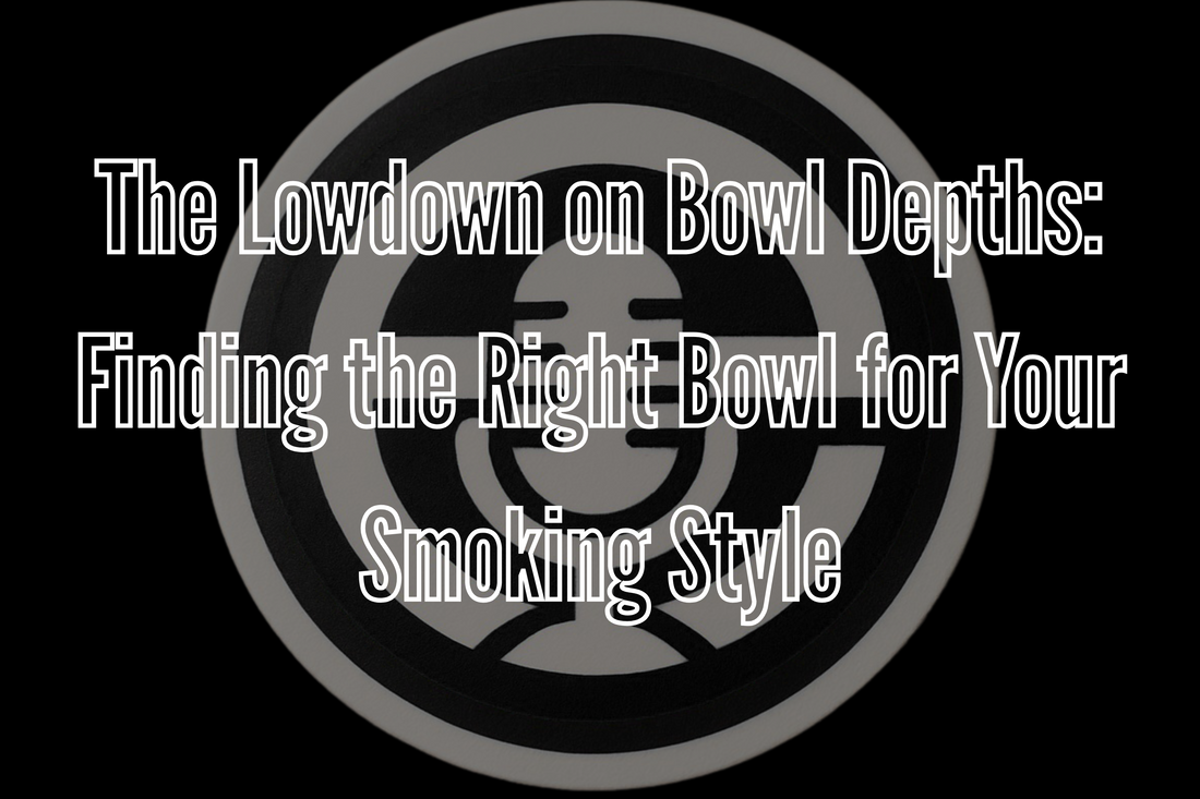 The Lowdown on Bowl Depths: Finding the Right Bowl for Your Smoking Style
