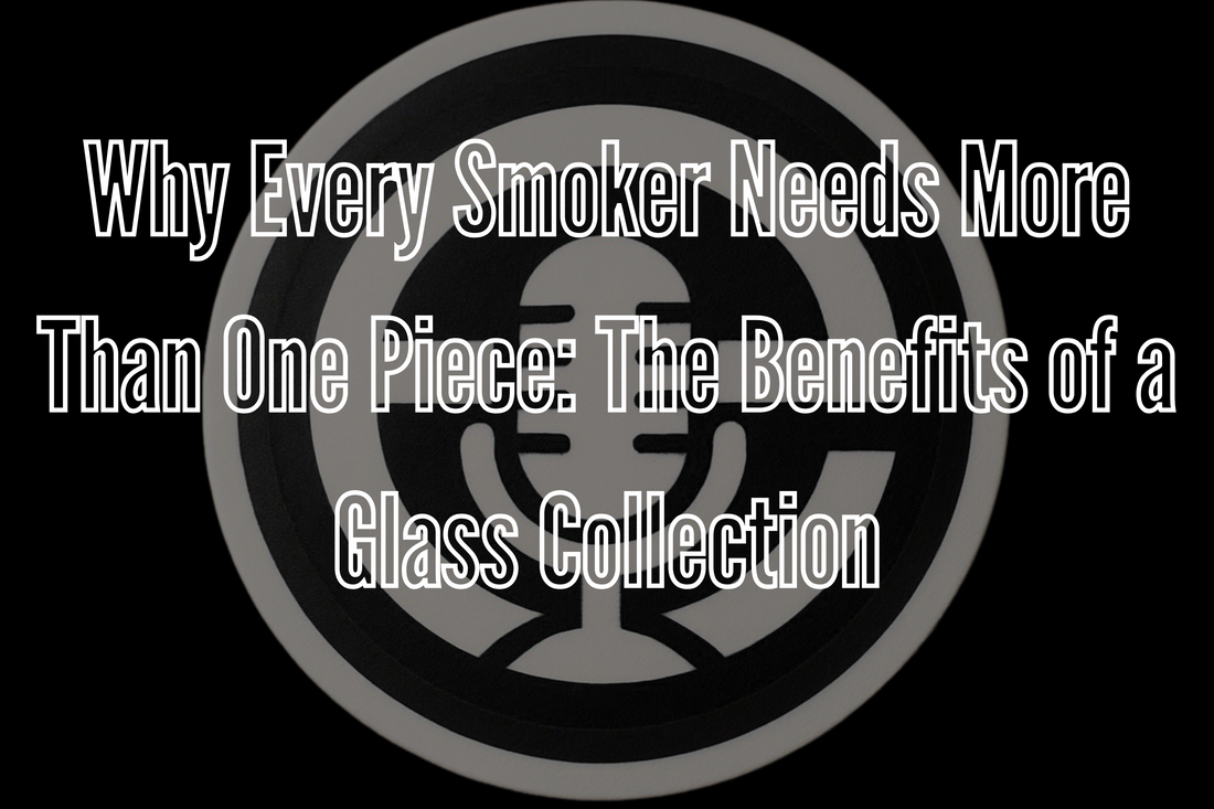 Why Every Smoker Needs More Than One Piece: The Benefits of a Glass Collection