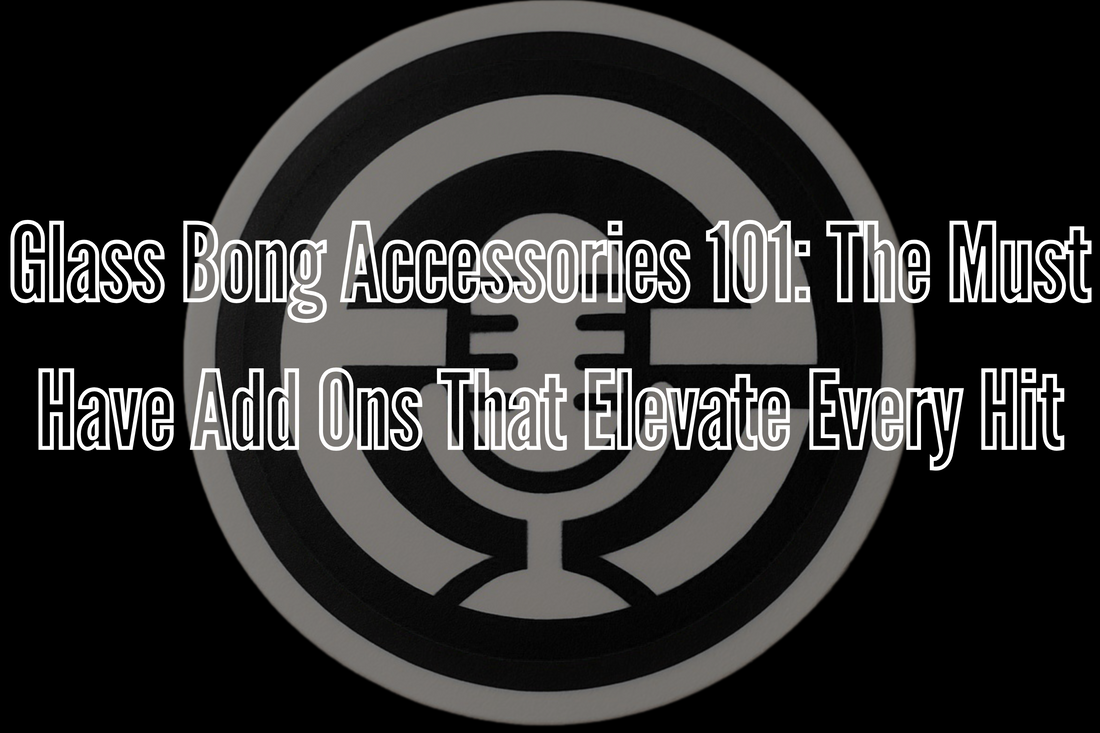 Glass Bong Accessories 101: The Must Have Add Ons That Elevate Every Hit