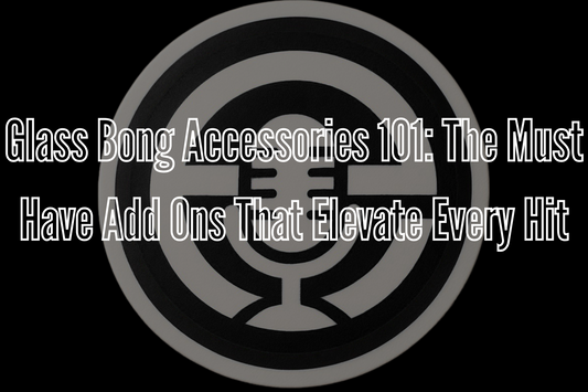 Glass Bong Accessories 101: The Must Have Add Ons That Elevate Every Hit